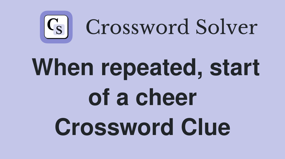 When repeated, start of a cheer Crossword Clue