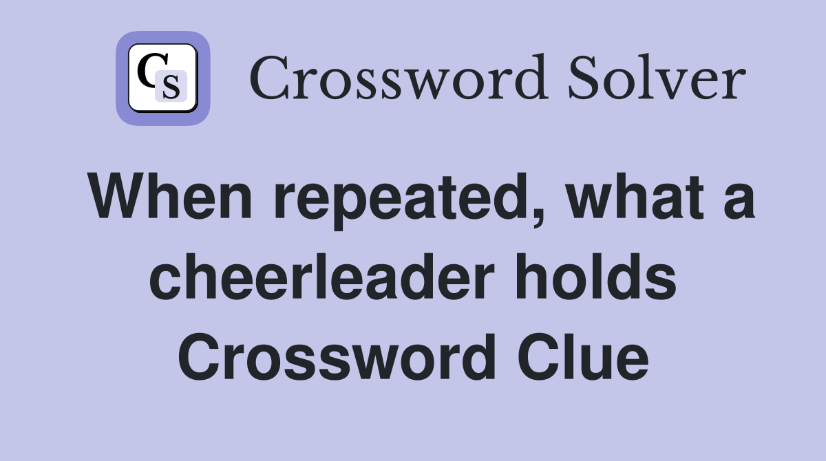 When repeated, what a cheerleader holds Crossword Clue