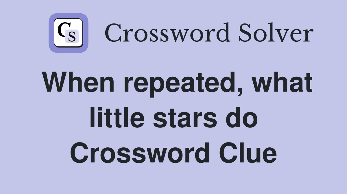 When repeated, what little stars do Crossword Clue