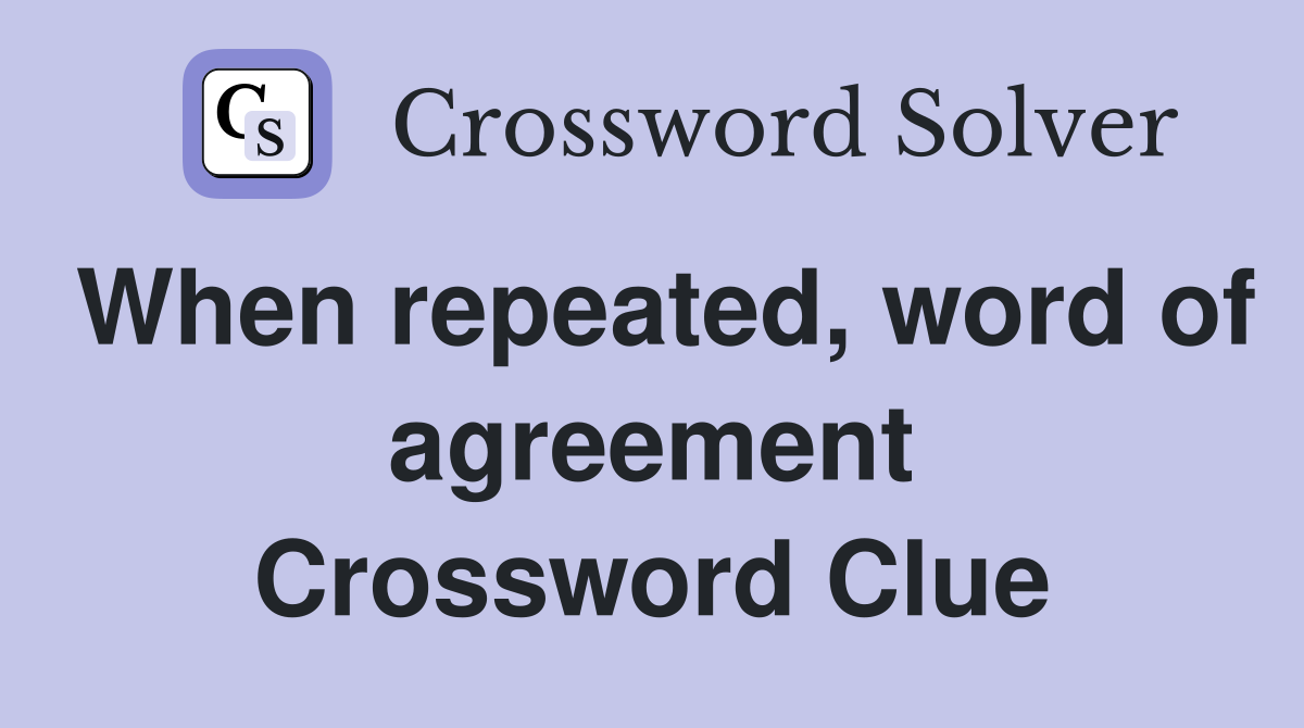 When repeated, word of agreement Crossword Clue