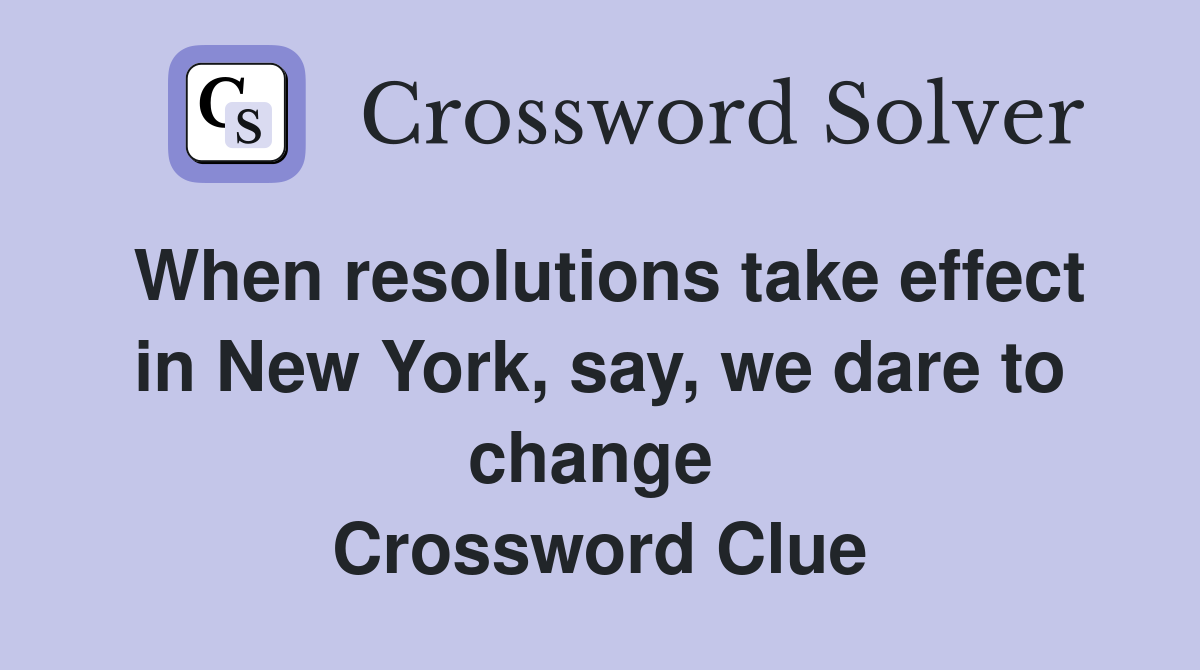 When resolutions take effect in New York, say, we dare to change  Crossword Clue