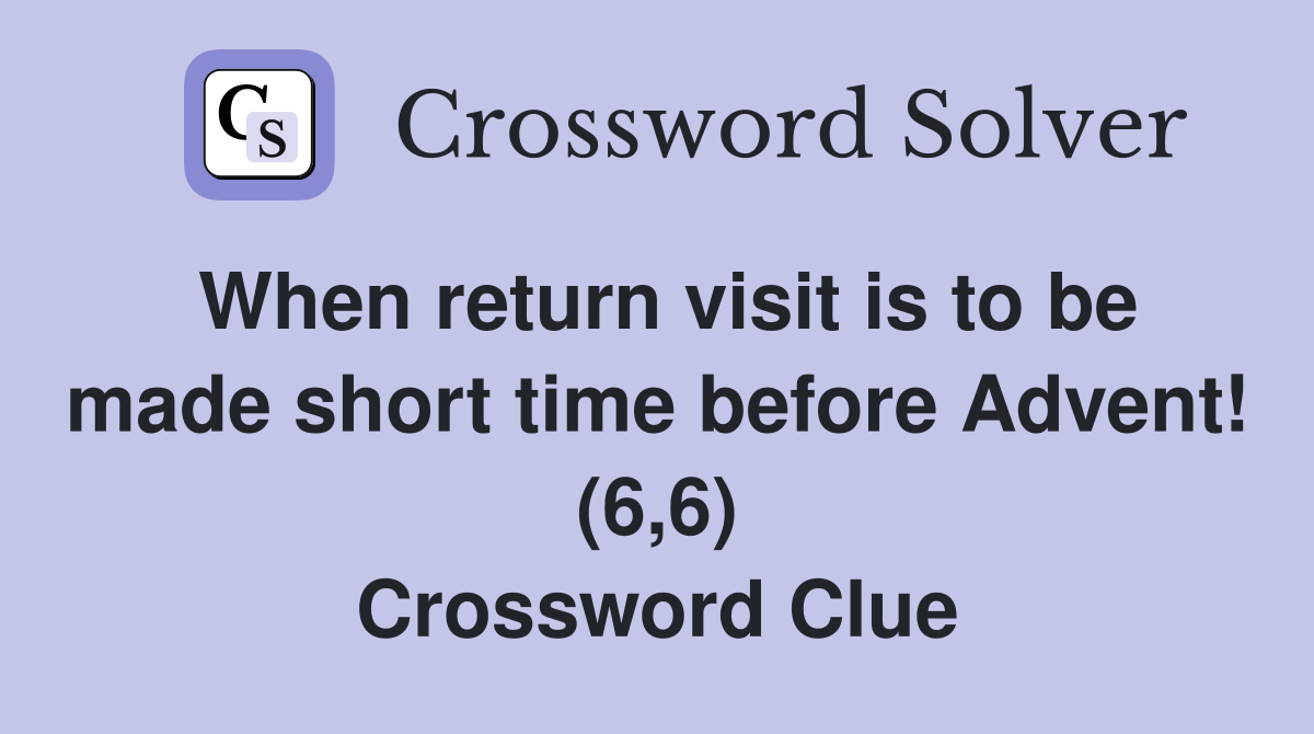 When return visit is to be made short time before Advent! (6,6) Crossword Clue