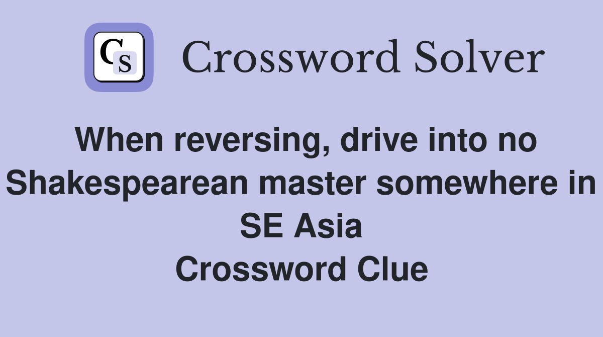 When reversing, drive into no Shakespearean master somewhere in SE Asia Crossword Clue