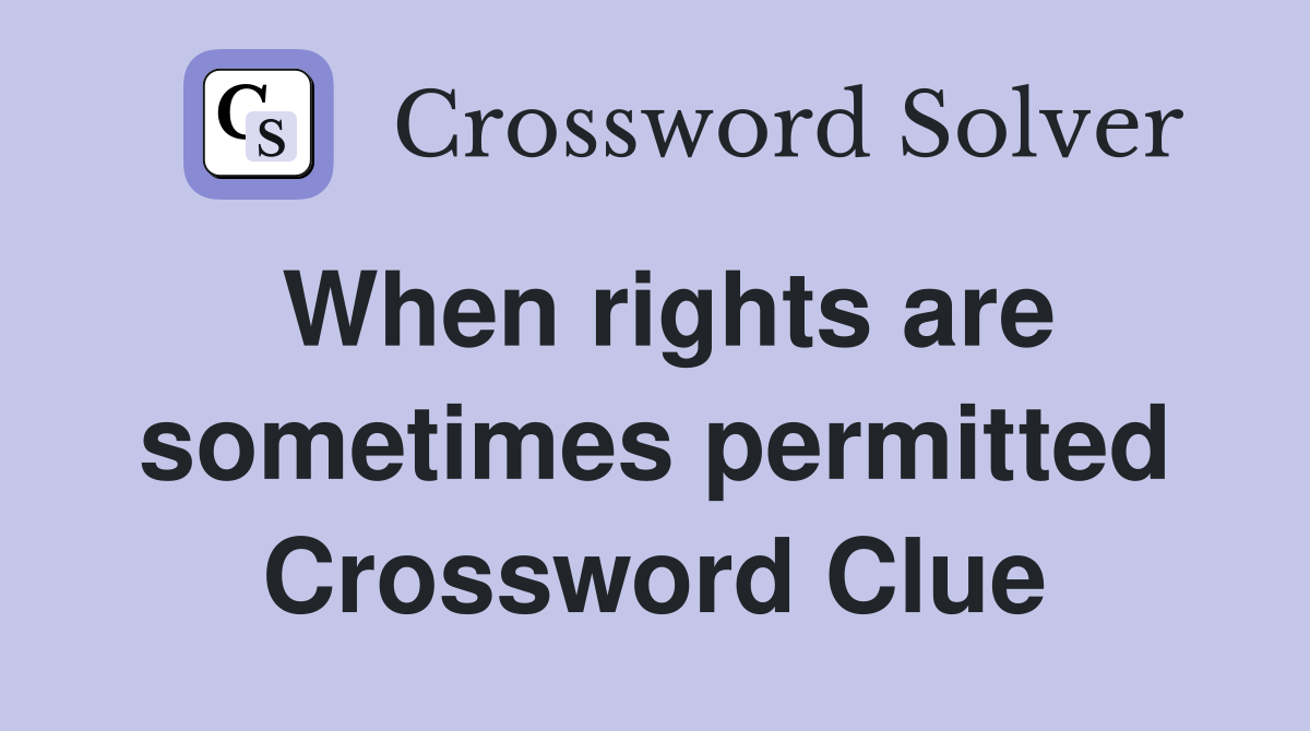 When rights are sometimes permitted Crossword Clue