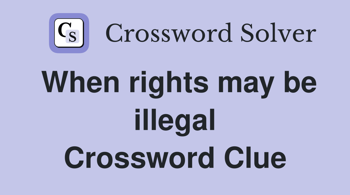 When rights may be illegal Crossword Clue