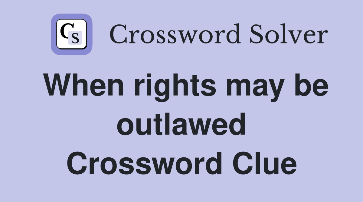 When rights may be outlawed Crossword Clue