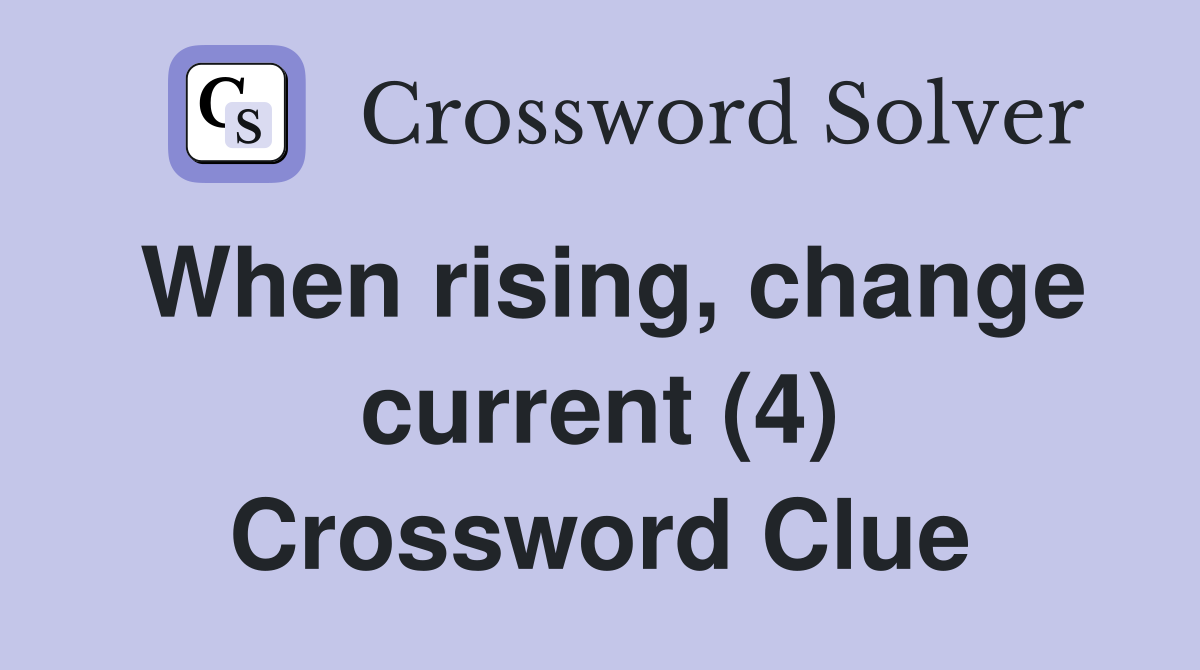 When rising, change current (4) Crossword Clue