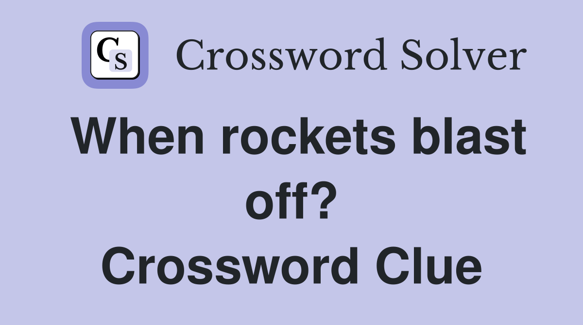 When rockets blast off? Crossword Clue