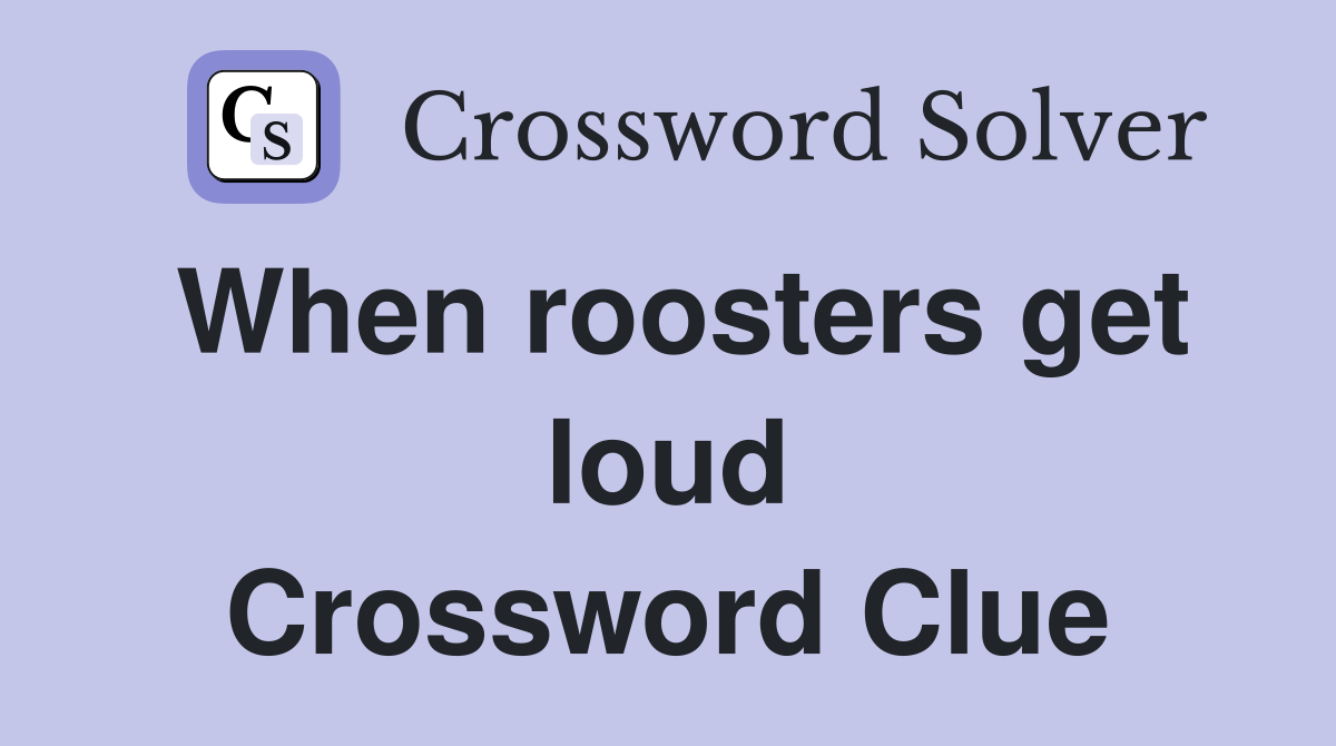 When roosters get loud Crossword Clue