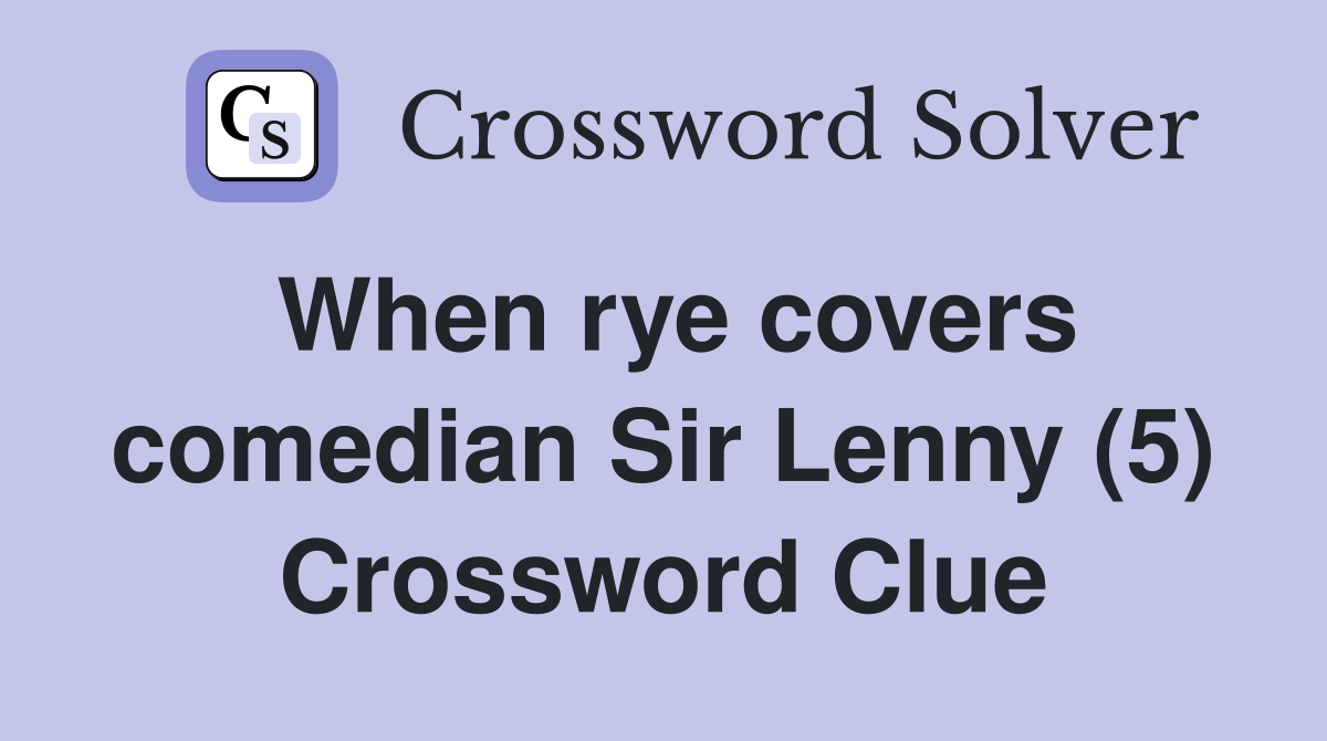 When rye covers comedian Sir Lenny (5) Crossword Clue