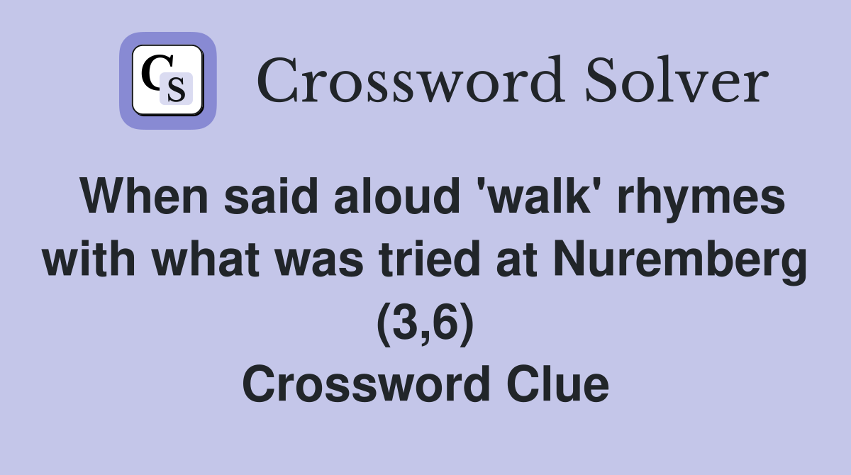 When said aloud 'walk' rhymes with what was tried at Nuremberg (3,6) Crossword Clue