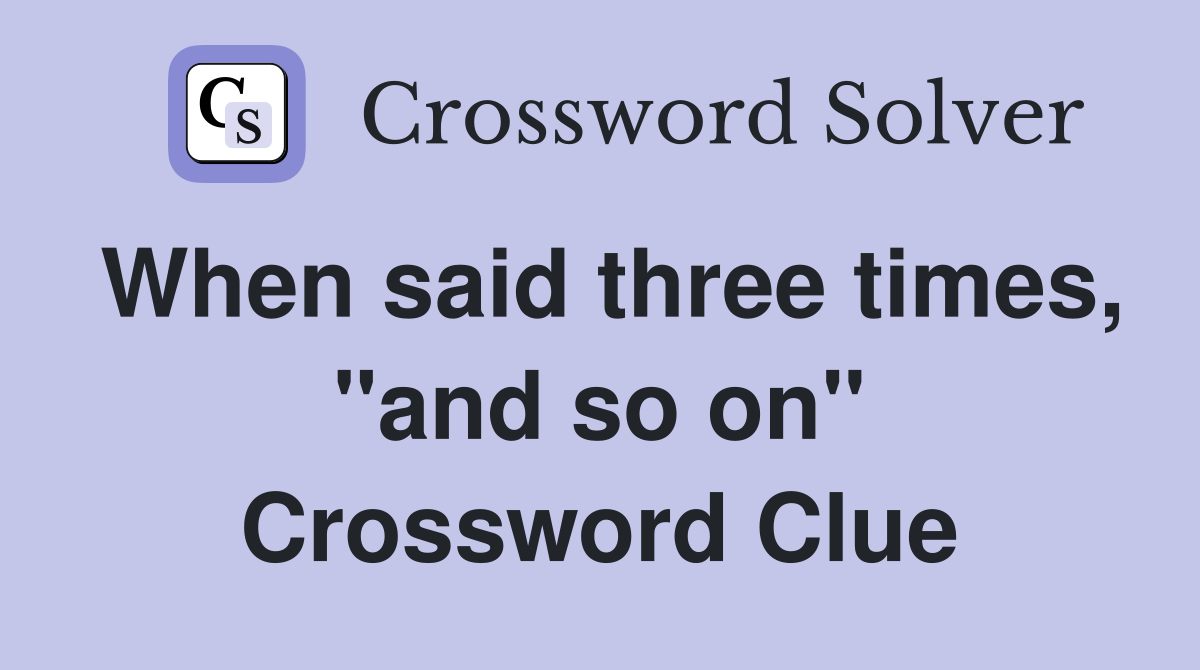 When said three times, "and so on" Crossword Clue