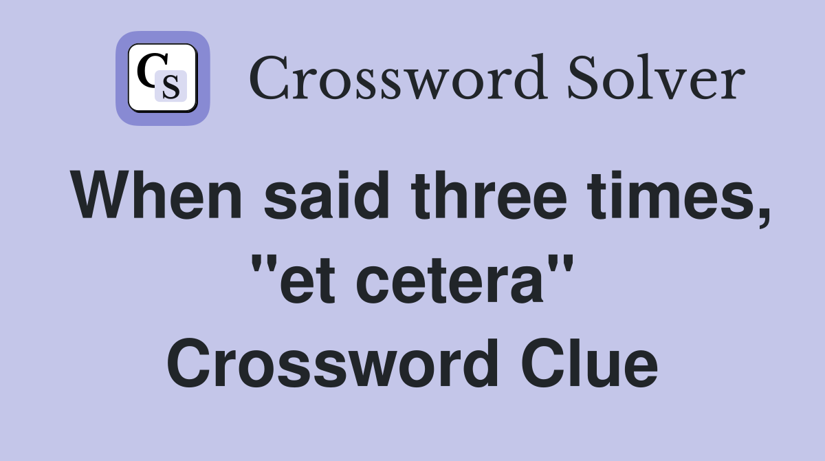 When said three times, "et cetera" Crossword Clue