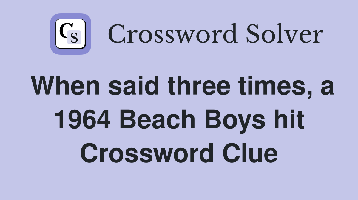 When said three times, a 1964 Beach Boys hit Crossword Clue