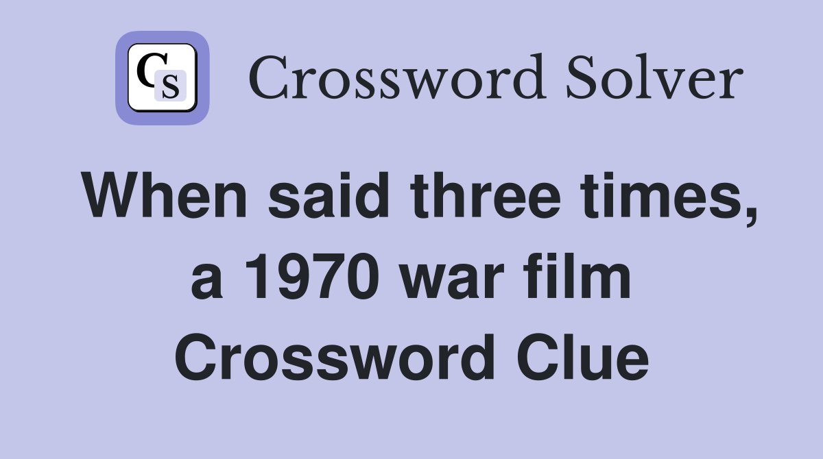 When said three times, a 1970 war film Crossword Clue