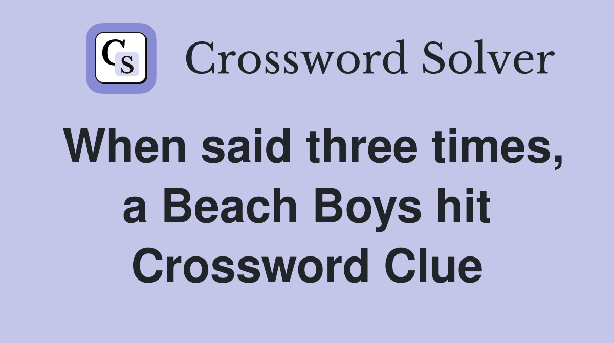 When said three times, a Beach Boys hit Crossword Clue