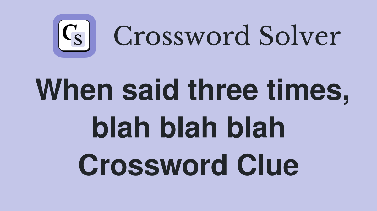 When said three times, blah blah blah Crossword Clue