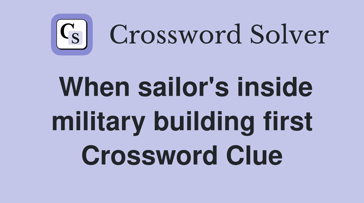 When sailor's inside military building first Crossword Clue