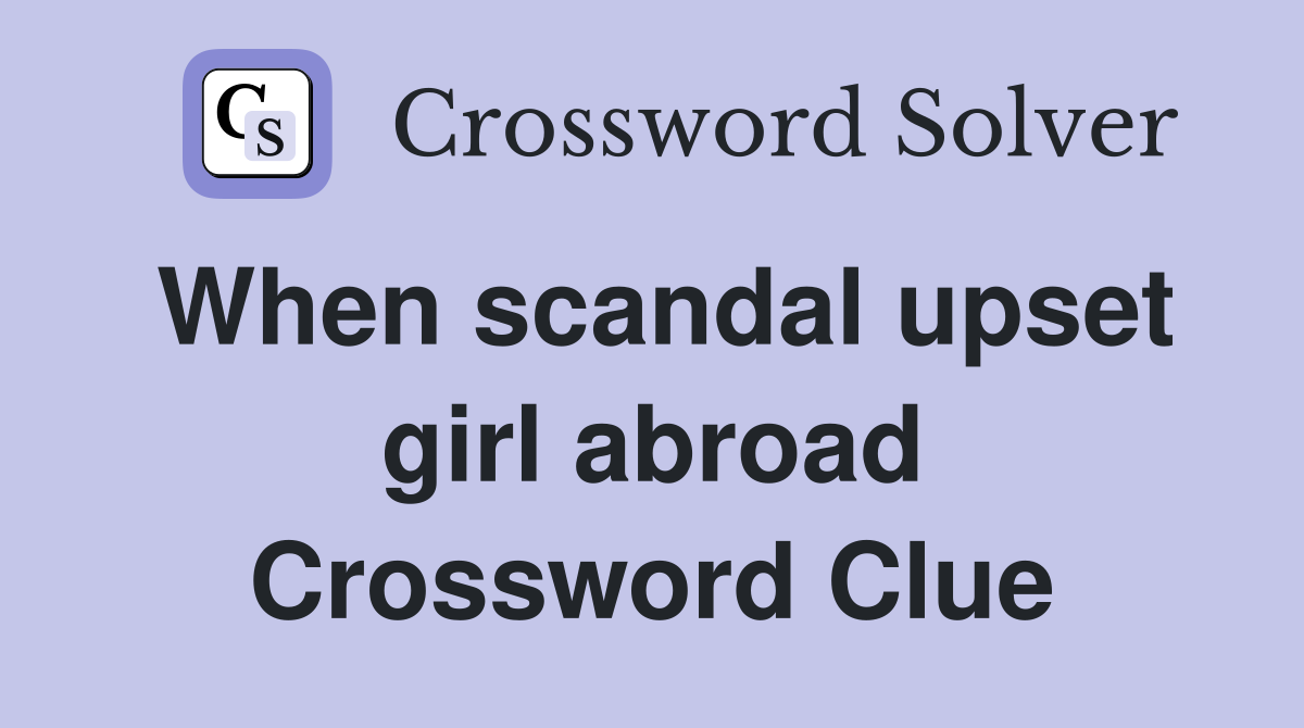 When scandal upset girl abroad Crossword Clue