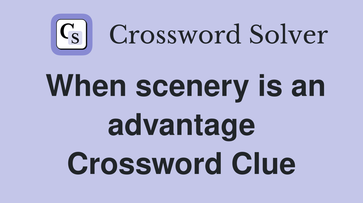 When scenery is an advantage Crossword Clue