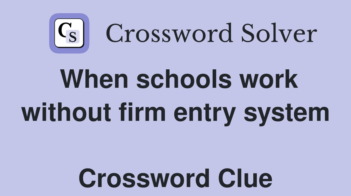 When schools work without firm entry system  Crossword Clue