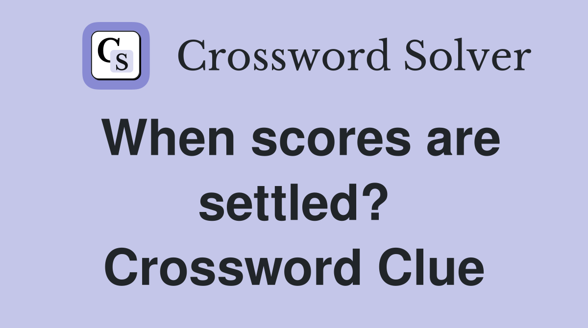 When scores are settled? Crossword Clue