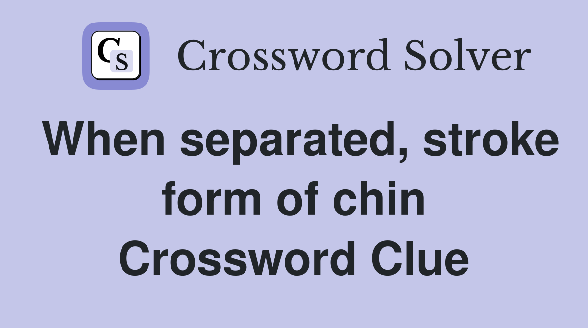 When separated, stroke form of chin Crossword Clue
