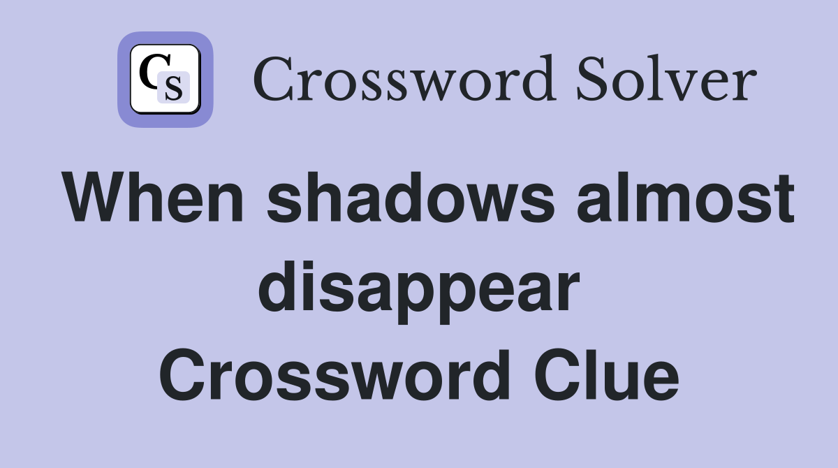 When shadows almost disappear Crossword Clue