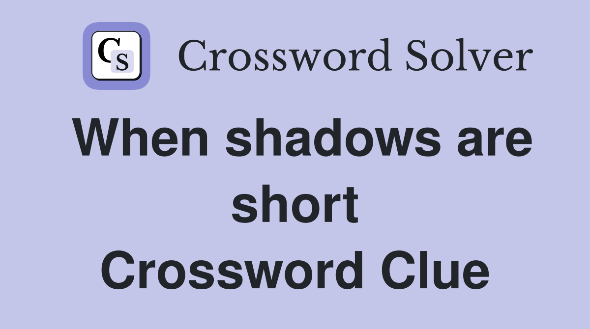 When shadows are short Crossword Clue