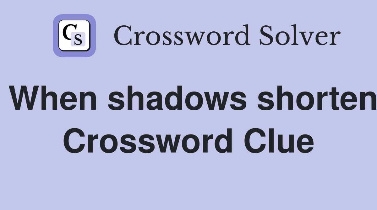 When shadows shorten Crossword Clue
