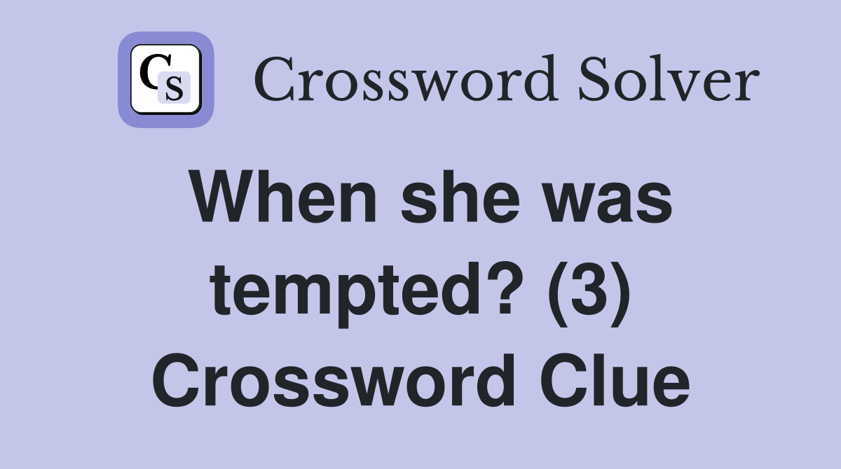 When she was tempted? (3) Crossword Clue