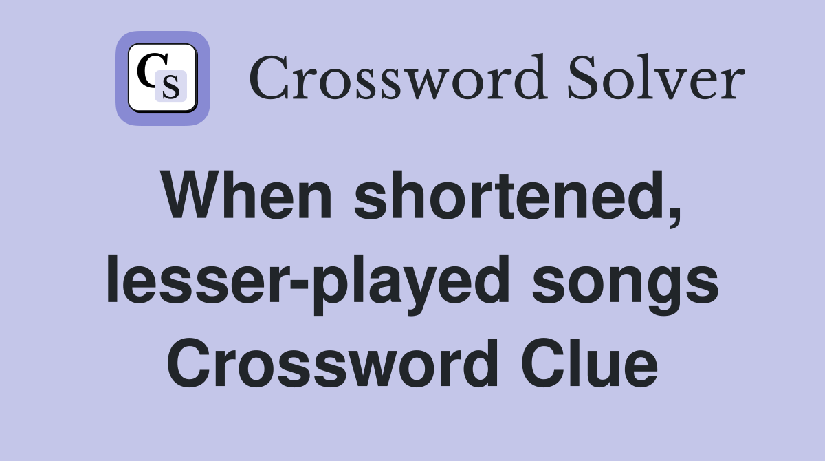 When shortened, lesser-played songs Crossword Clue