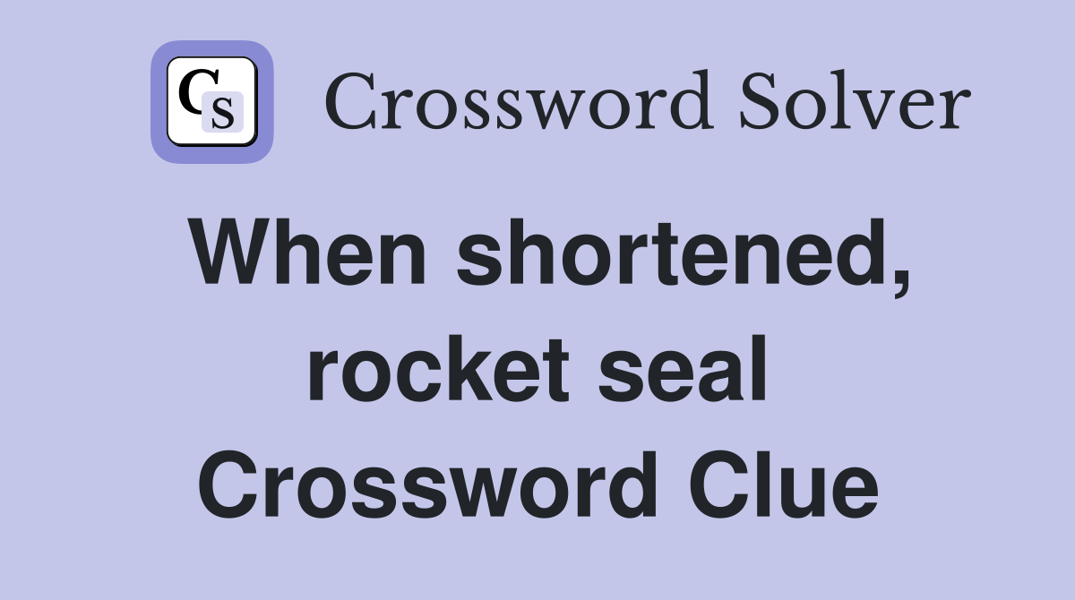 When shortened, rocket seal Crossword Clue