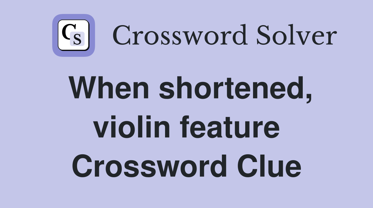 When shortened, violin feature Crossword Clue