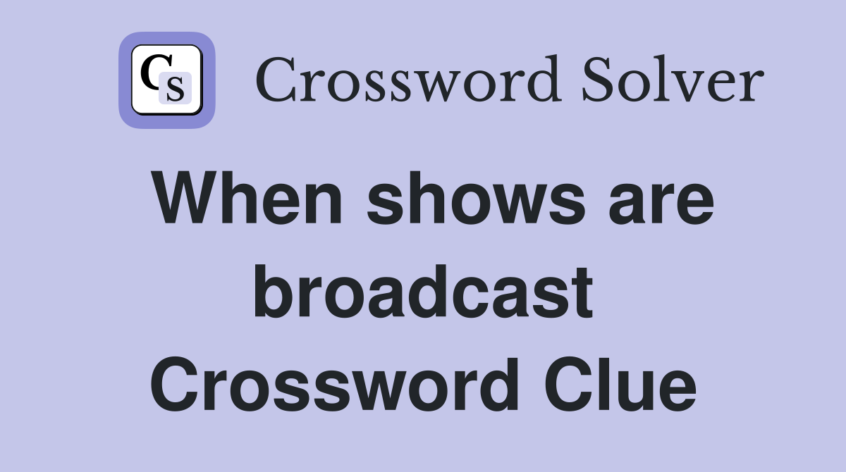 When shows are broadcast Crossword Clue