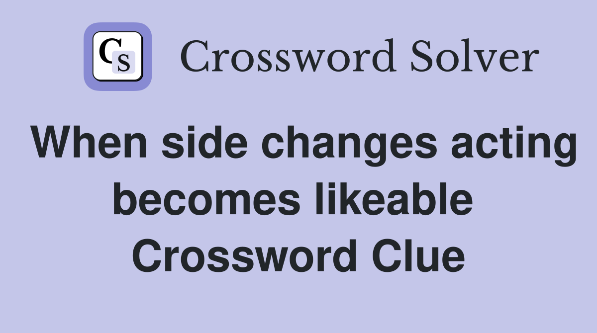 When side changes acting becomes likeable  Crossword Clue