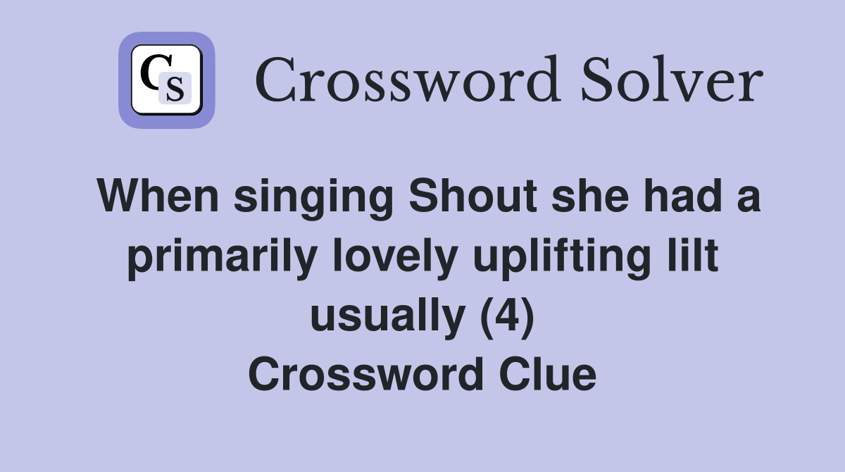 When singing Shout she had a primarily lovely uplifting lilt usually (4) Crossword Clue