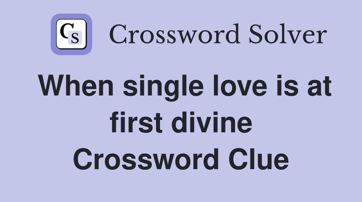 When single love is at first divine Crossword Clue