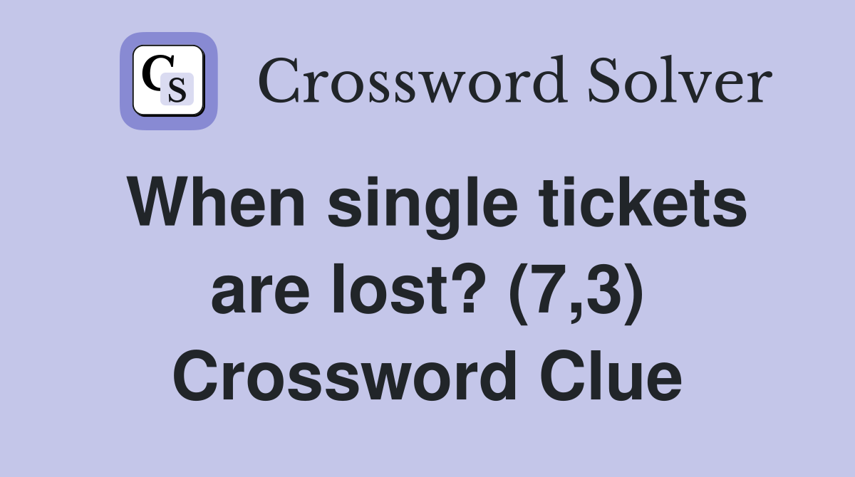 When single tickets are lost? (7,3) Crossword Clue