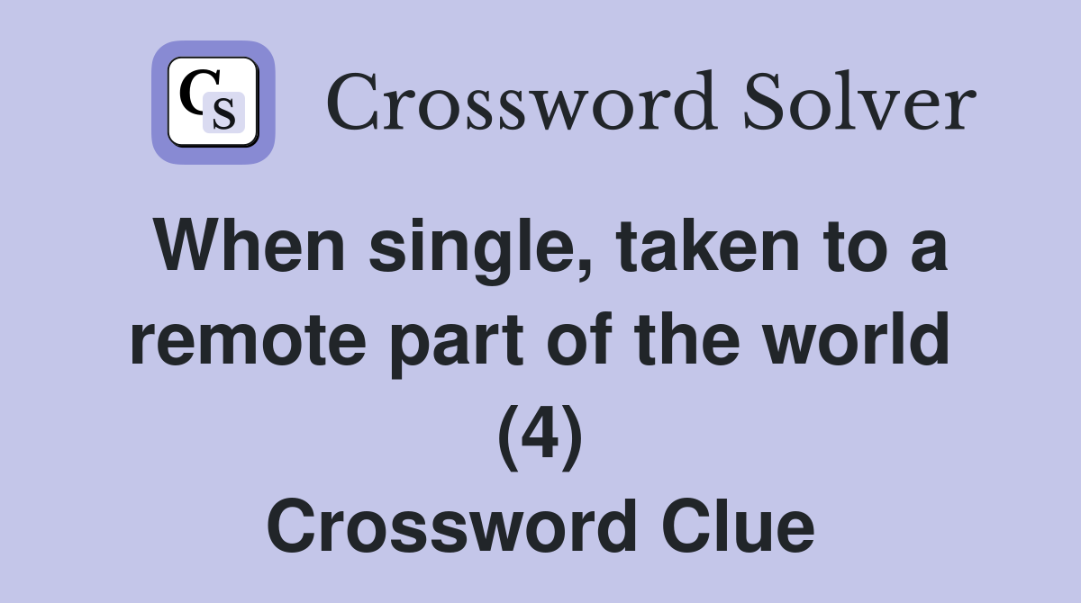 When single, taken to a remote part of the world (4) Crossword Clue