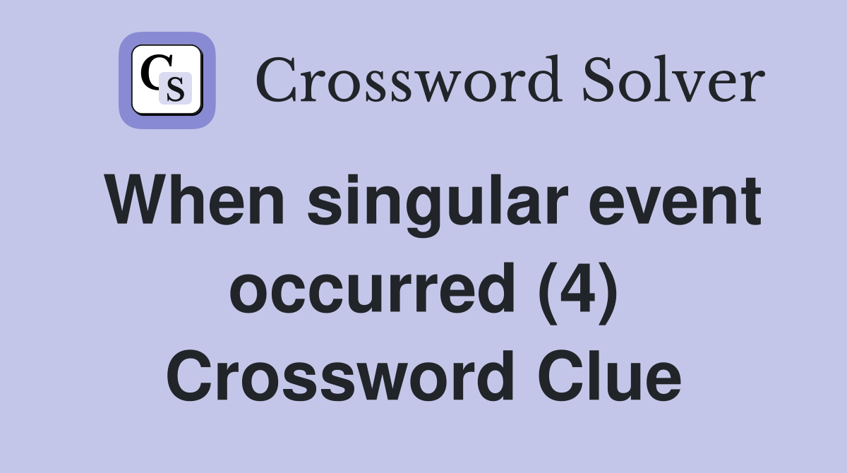 When singular event occurred (4) Crossword Clue