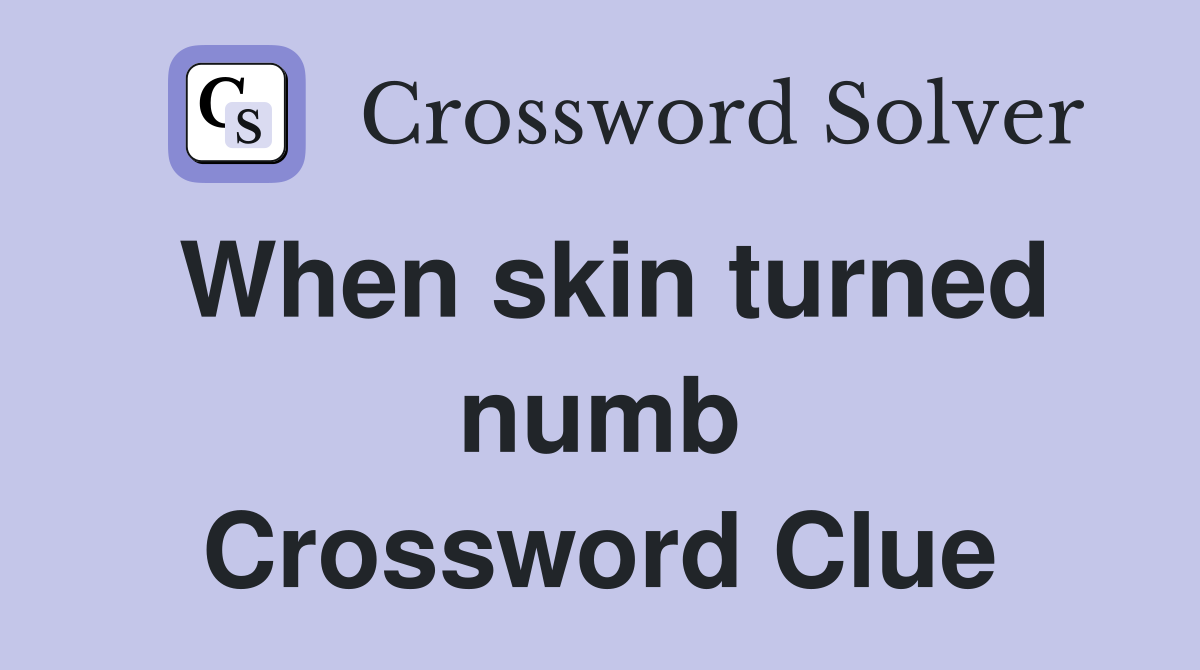When skin turned numb Crossword Clue
