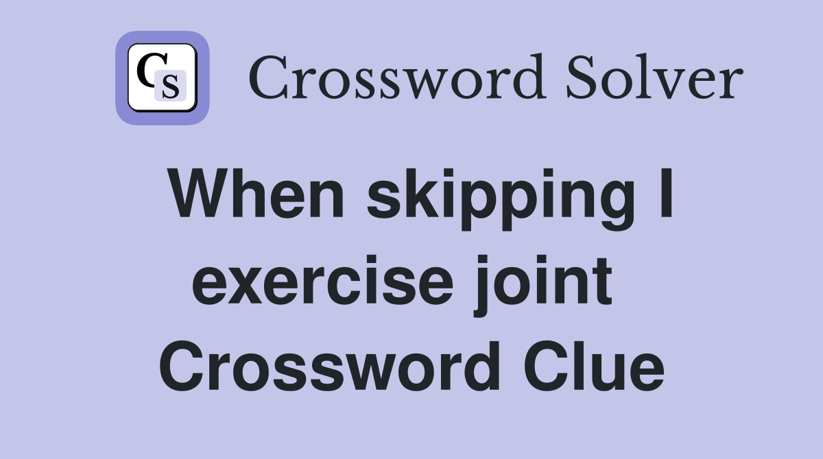 When skipping I exercise joint  Crossword Clue