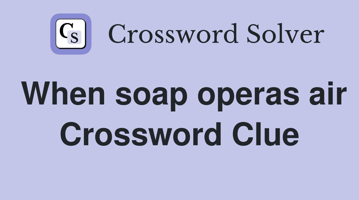When soap operas air Crossword Clue