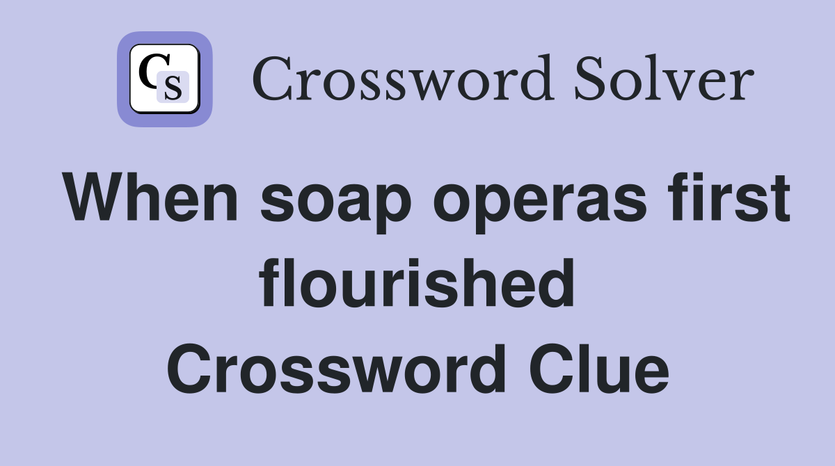 When soap operas first flourished Crossword Clue