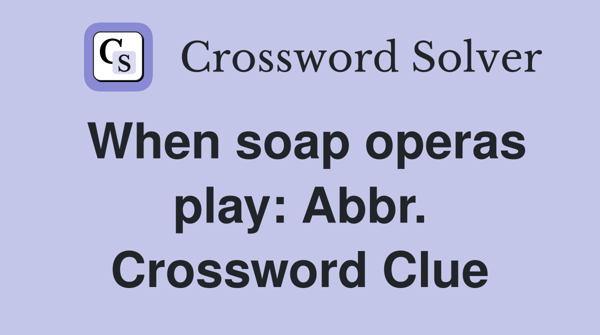 When soap operas play: Abbr. Crossword Clue