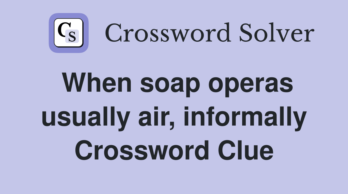When soap operas usually air, informally Crossword Clue
