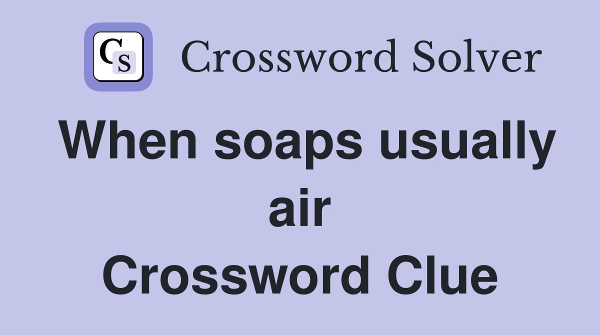 When soaps usually air Crossword Clue