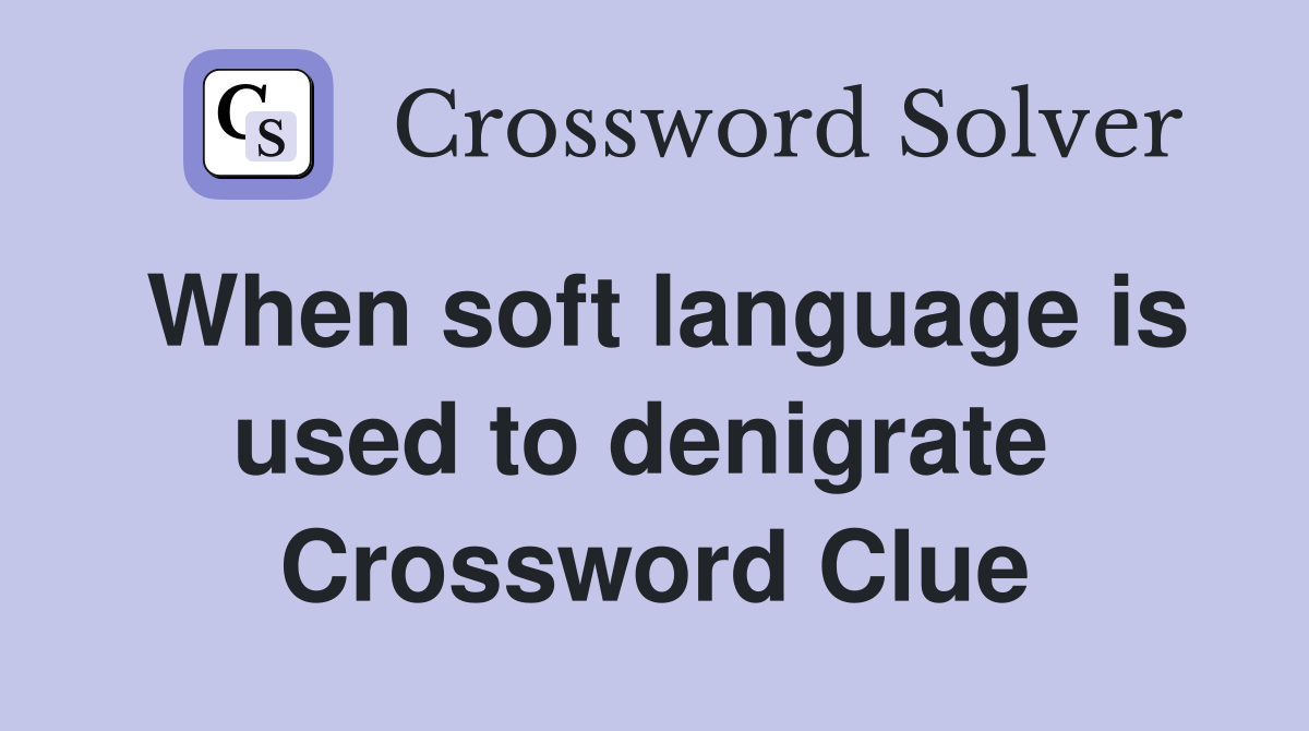 When soft language is used to denigrate  Crossword Clue