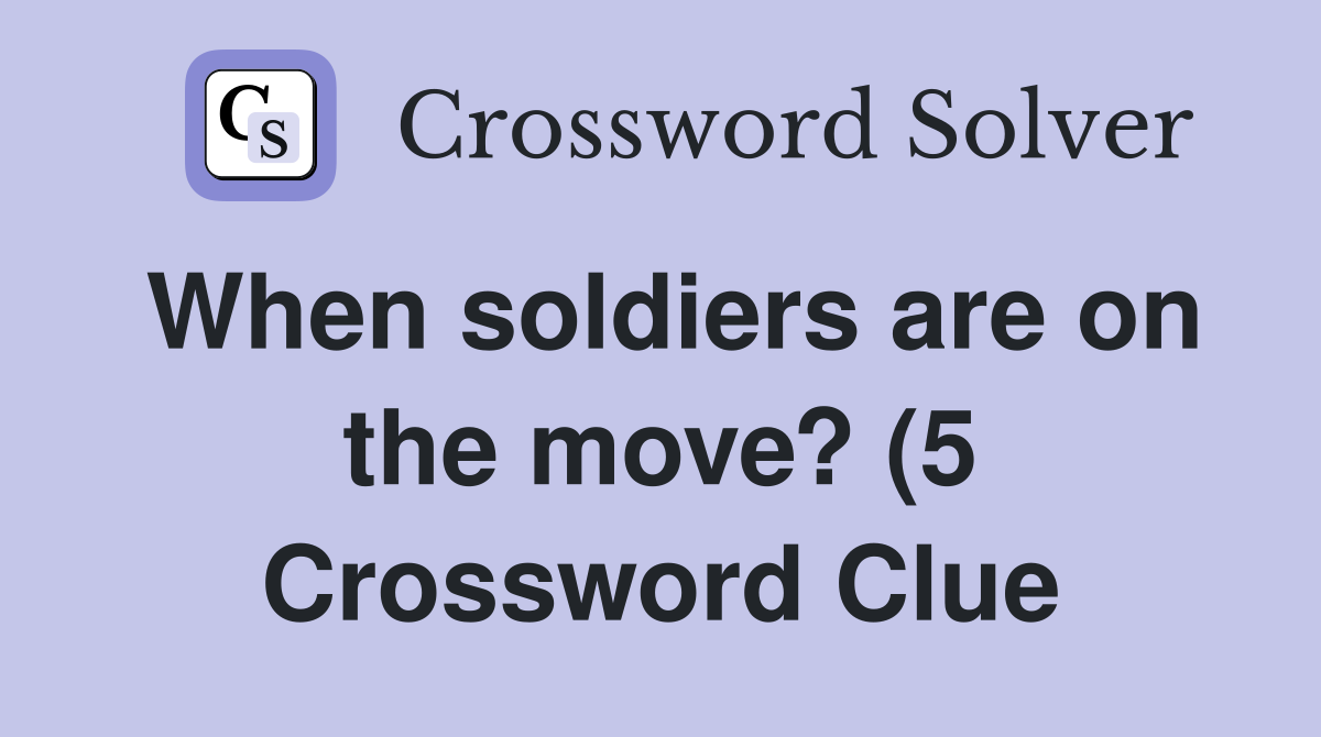 When soldiers are on the move? (5) Crossword Clue Answers Crossword When soldiers are on the move? (5) Crossword Clue Answers Crossword